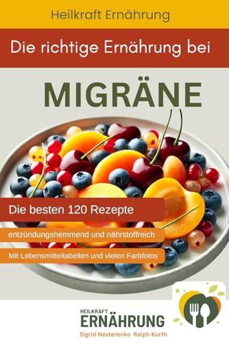 Die richtige Ernährung bei Migräne - Die besten 120 histaminarmen und entzündungshemmenden Rezepte (Heilkraft Ernährung, Band 9)