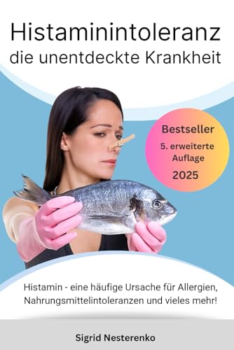Histaminintoleranz die unentdeckte Krankheit: Histamin - eine häufige Ursache für Allergien, Nahrungsmittelintoleranzen und vieles mehr! von Nesterenko Verlag