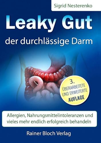 Leaky Gut - der durchlässige Darm: Allergien, Nahrungsmittelintoleranzen und vieles mehr endlich erfolgreich behandeln Leaky Gut - der durchlässige Darm: Allergien, Nahrungsmittelintoleranzen und vieles mehr endlich erfolgreich behandeln
