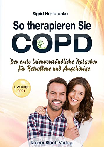 So therapieren Sie COPD: Der erste laienverständliche Ratgeber für Betroffene und Angehörige So therapieren Sie COPD: Der erste laienverständliche Ratgeber für Betroffene und Angehörige