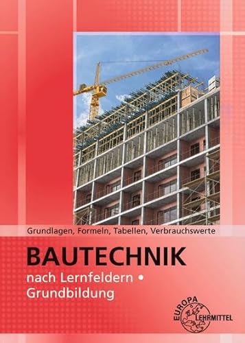 Grundlagen, Formeln, Tabellen, Verbrauchswerte: Bautechnik nach Lernfeldern Grundbildung