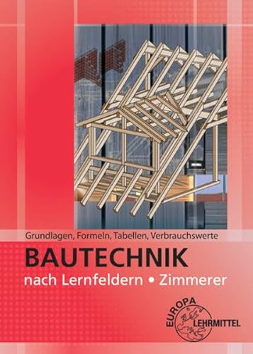 Grundlagen, Formeln, Tabellen, Verbrauchswerte: Bautechnik nach Lernfeldern Zimmerer