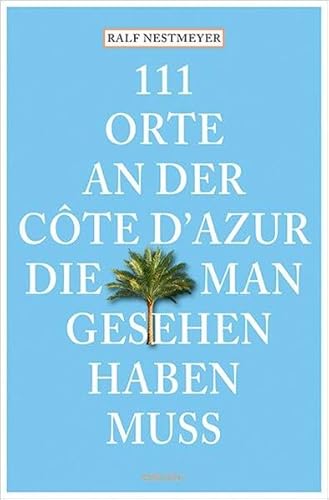 111 Orte an der Côte d’Azur, die man gesehen haben muss: Reiseführer 111 Orte an der Côte d’Azur, die man gesehen haben muss: Reiseführer