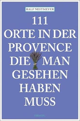 111 Orte in der Provence, die man gesehen haben muss: Reiseführer von Emons Verlag