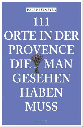 111 Orte in der Provence, die man gesehen haben muss: Reiseführer 111 Orte in der Provence, die man gesehen haben muss: Reiseführer