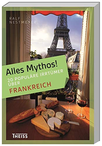 Alles Mythos! 16 populäre Irrtümer über Frankreich Alles Mythos! 16 populäre Irrtümer über Frankreich
