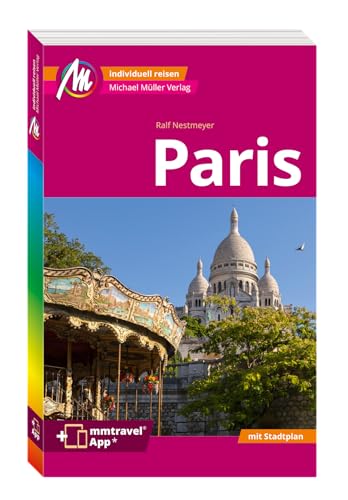 MICHAEL MÜLLER REISEFÜHRER Paris MM-City: 100% authentisch, aktuell und vor Ort recherchiert. Inkl. App. von Michael Müller Verlag