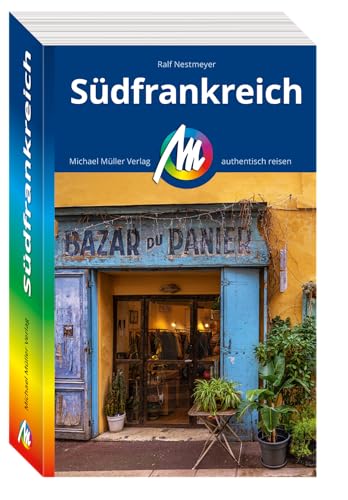 MICHAEL MÜLLER REISEFÜHRER Südfrankreich: 100% authentisch, aktuell und vor Ort recherchiert. (MM-Reisen) von Michael Müller Verlag