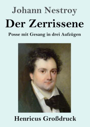 Der Zerrissene (Großdruck): Posse mit Gesang in drei Aufzügen von Henricus