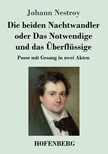 Die beiden Nachtwandler oder Das Notwendige und das Überflüssige: Posse mit Gesang in zwei Akten Die beiden Nachtwandler oder Das Notwendige und das Überflüssige: Posse mit Gesang in zwei Akten von Hofenberg