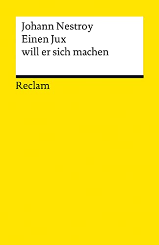 Einen Jux will er sich machen. Posse mit Gesang in vier Aufzügen: Nestroy, Johann – Deutsch-Lektüre, Deutsche Klassiker der Literatur – 14287 – Neuausgabe (Reclams Universal-Bibliothek)