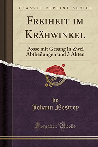 Freiheit im Krähwinkel: Posse mit Gesang in Zwei Abtheilungen und 3 Akten (Classic Reprint)