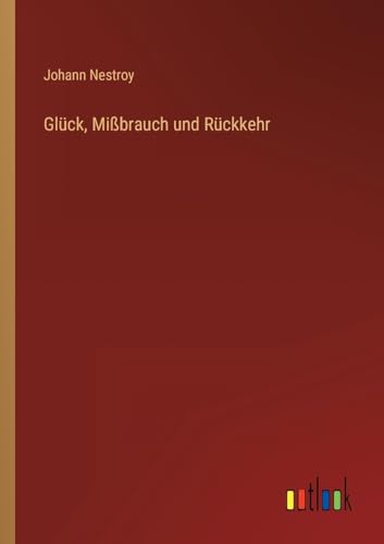 Glück, Mißbrauch und Rückkehr Glück, Mißbrauch und Rückkehr von Outlook Verlag