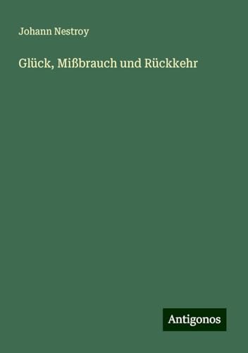 Glück, Mißbrauch und Rückkehr Glück, Mißbrauch und Rückkehr von Antigonos Verlag
