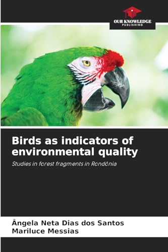 Birds as indicators of environmental quality: Studies in forest fragments in Rondônia von Our Knowledge Publishing