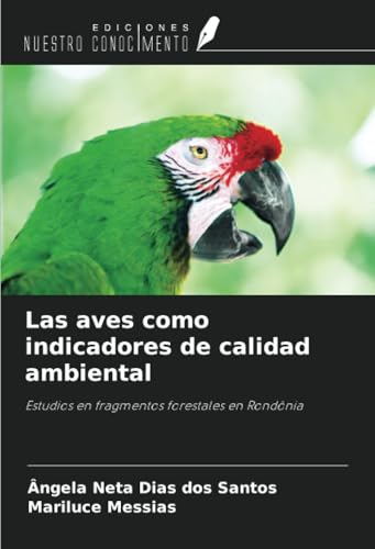 Las aves como indicadores de calidad ambiental: Estudios en fragmentos forestales en Rondônia von Ediciones Nuestro Conocimiento