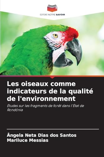 Les oiseaux comme indicateurs de la qualité de l'environnement: Études sur les fragments de forêt dans l'État de Rondônia von Editions Notre Savoir