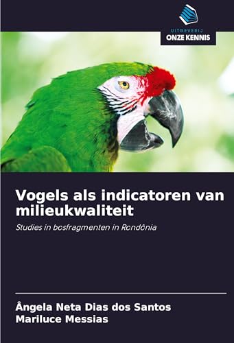 Vogels als indicatoren van milieukwaliteit: Studies in bosfragmenten in Rondônia von Uitgeverij Onze Kennis