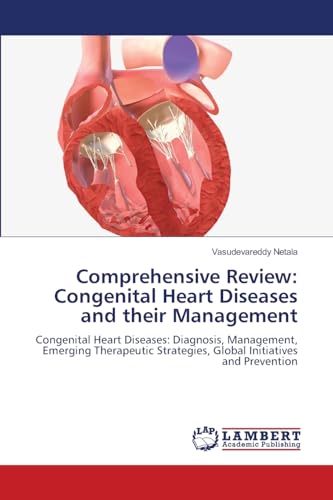 Comprehensive Review: Congenital Heart Diseases and their Management: Congenital Heart Diseases: Diagnosis, Management, Emerging Therapeutic Strategies, Global Initiatives and Prevention von LAP LAMBERT Academic Publishing