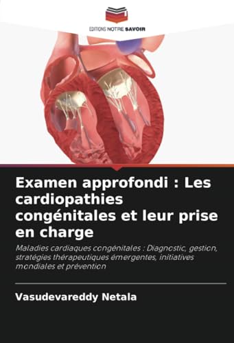 Examen approfondi : Les cardiopathies congénitales et leur prise en charge: Maladies cardiaques congénitales : Diagnostic, gestion, stratégies ... initiatives mondiales et prévention von Editions Notre Savoir