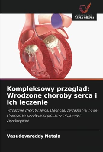 Kompleksowy przegląd: Wrodzone choroby serca i ich leczenie: Wrodzone choroby serca: Diagnoza, zarządzanie, nowe strategie terapeutyczne, globalne ... globalne inicjatywy i zapobieganie von Wydawnictwo Nasza Wiedza