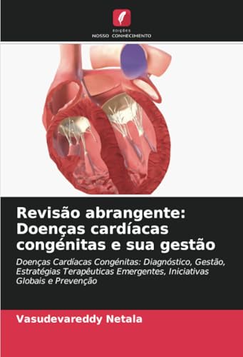 Revisão abrangente: Doenças cardíacas congénitas e sua gestão: Doenças Cardíacas Congénitas: Diagnóstico, Gestão, Estratégias Terapêuticas Emergentes, Iniciativas Globais e Prevenção von Edições Nosso Conhecimento
