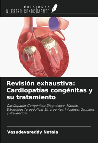Revisión exhaustiva: Cardiopatías congénitas y su tratamiento: Cardiopatías Congénitas: Diagnóstico, Manejo, Estrategias Terapéuticas Emergentes, Iniciativas Globales y Prevención von Ediciones Nuestro Conocimiento