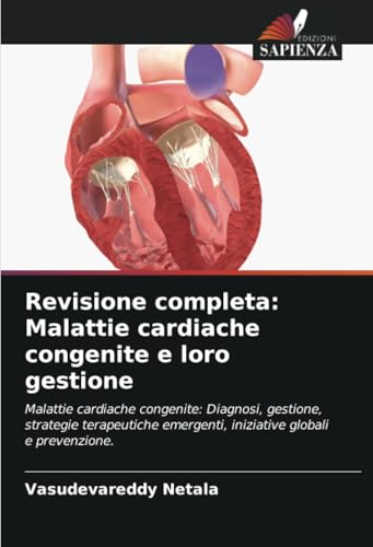 Revisione completa: Malattie cardiache congenite e loro gestione: Malattie cardiache congenite: Diagnosi, gestione, strategie terapeutiche emergenti, iniziative globali e prevenzione. von Edizioni Sapienza