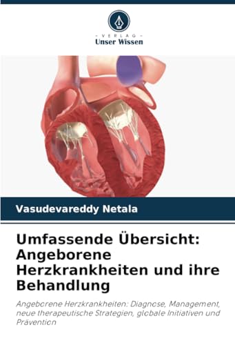Umfassende Übersicht: Angeborene Herzkrankheiten und ihre Behandlung: Angeborene Herzkrankheiten: Diagnose, Management, neue therapeutische Strategien, globale Initiativen und Prävention von Verlag Unser Wissen