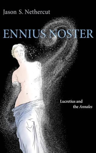 Ennius Noster: Lucretius and the Annales von Oxford University Press, USA