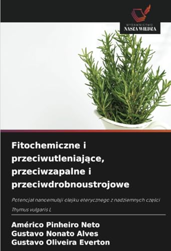 Fitochemiczne i przeciwutleniające, przeciwzapalne i przeciwdrobnoustrojowe: Potencjał nanoemulsji olejku eterycznego z nadziemnych części Thymus ... z nadziemnych cz¿¿ci Thymus vulgaris L von Wydawnictwo Nasza Wiedza