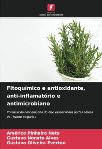 Fitoquímico e antioxidante, anti-inflamatório e antimicrobiano: Potencial da nanoemulsão do óleo essencial das partes aéreas de Thymus vulgaris L von Edições Nosso Conhecimento
