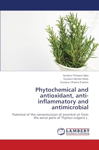 Phytochemical and antioxidant, anti-inflammatory and antimicrobial: Potential of the nanoemulsion of essential oil from the aerial parts of Thymus vulgaris L. von LAP LAMBERT Academic Publishing