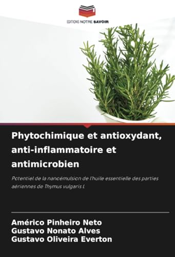 Phytochimique et antioxydant, anti-inflammatoire et antimicrobien: Potentiel de la nanoémulsion de l'huile essentielle des parties aériennes de Thymus vulgaris L von Editions Notre Savoir
