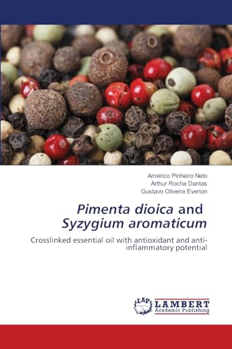 Pimenta dioica and Syzygium aromaticum: Crosslinked essential oil with antioxidant and anti-inflammatory potential von LAP LAMBERT Academic Publishing