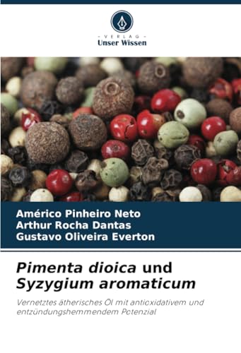 Pimenta dioica und Syzygium aromaticum: Vernetztes ätherisches Öl mit antioxidativem und entzündungshemmendem Potenzial von Verlag Unser Wissen