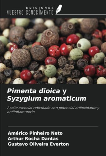 Pimenta dioica y Syzygium aromaticum: Aceite esencial reticulado con potencial antioxidante y antiinflamatorio von Ediciones Nuestro Conocimiento