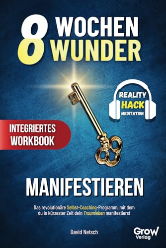 8 Wochen Wunder - Manifestieren: Das revolutionäre Selbst-Coaching-Programm mit dem du in kürzester Zeit dein Traumleben manifestierst (inklusive Workbook und Reality-Hack-Meditation) von Grow Verlag