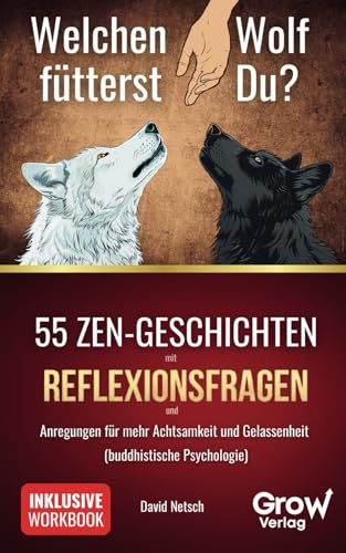 Welchen Wolf fütterst du?: 55 Zen-Geschichten mit Reflexionsfragen und Anregungen für mehr Achtsamkeit und Gelassenheit (buddhistische Psychologie) von Grow Verlag