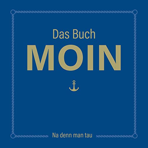 Das Buch MOIN: Na denn man tau | Lustiges Handbuch über die norddeutsche Lebensart mit plattdeutschen Sprüchen, Schietwetter-Tipps und Moinologie-Test
