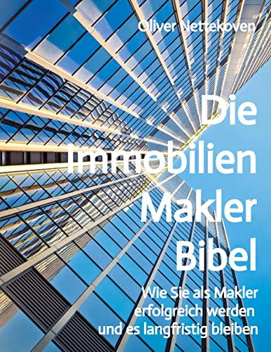 Die Immobilienmakler Bibel: Wie Sie als Immobilienmakler erfolgreich werden und langfristig bleiben Die Immobilienmakler Bibel: Wie Sie als Immobilienmakler erfolgreich werden und langfristig bleiben