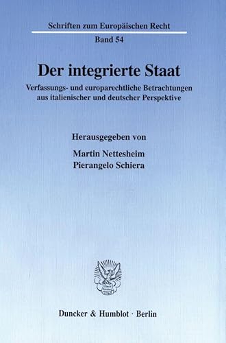 Der integrierte Staat. Verfassungs- und europarechtliche Betrachtungen aus italienischer und deutscher Perspektive. Mit Tab. (Schriften zum Europäischen Recht; EuR 54)