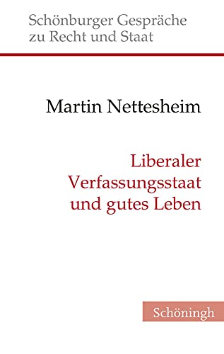 Liberaler Verfassungsstaat und gutes Leben: Über verfassungsrechtliche Grenzen ethisch imprägnierter Gesetzgebung (Schönburger Gespräche zu Recht und Staat) von Schoeningh Ferdinand GmbH