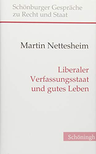 Liberaler Verfassungsstaat und gutes Leben: Über verfassungsrechtliche Grenzen ethisch imprägnierter Gesetzgebung (Schönburger Gespräche zu Recht und Staat)
