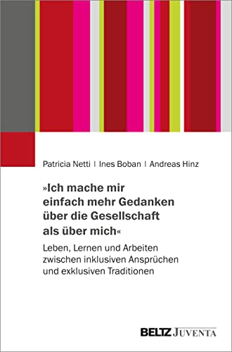 »Ich mache mir einfach mehr Gedanken über die Gesellschaft als über mich«: Leben, Lernen und Arbeiten zwischen inklusiven Ansprüchen und exklusiven Traditionen »Ich mache mir einfach mehr Gedanken über die Gesellschaft als über mich«: Leben, Lernen und Arbeiten zwischen inklusiven Ansprüchen und exklusiven Traditionen