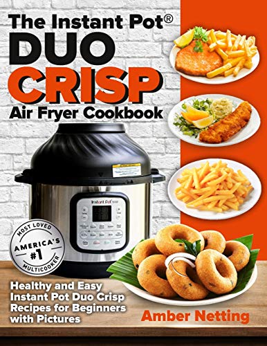 The Instant Pot® DUO CRISP Air Fryer Cookbook: Healthy and Easy Instant Pot Duo Crisp Recipes for Beginners with Pictures (Instant Pot(r) Recipe Books)