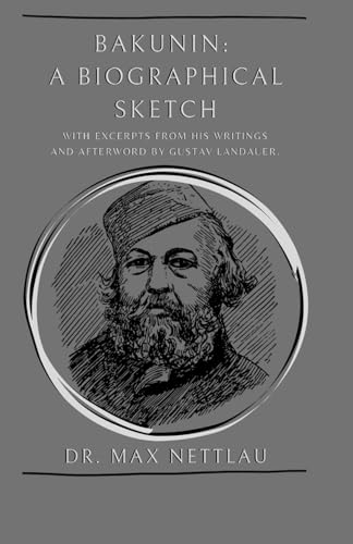 Bakunin: A Biographical Sketch: With Excerpts from His Writings and Afterword by Gustav Landauer. von Independently published