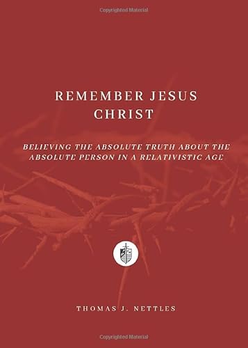 Remember Jesus Christ: Believing the Absolute Truth about the Absolute Person in a Relativistic Age von Founders Press