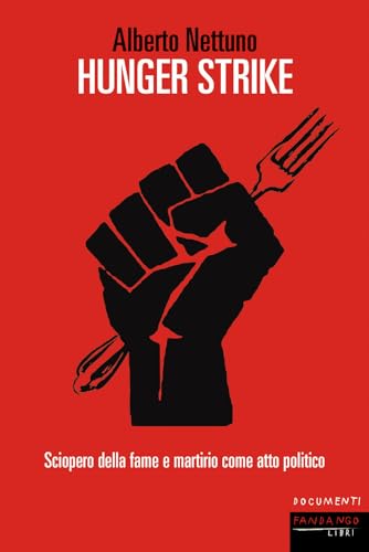 Hunger strike. Sciopero della fame e martirio come atto politico (Documenti) von Fandango Libri