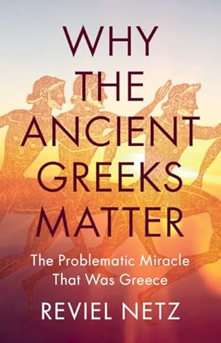 Why the Ancient Greeks Matter: The Problematic Miracle that was Greece von Cambridge University Pr.